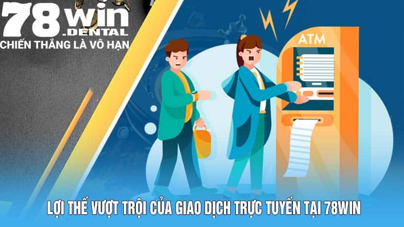 Lợi thế vượt trội của giao dịch trực tuyến tại 78WIN
