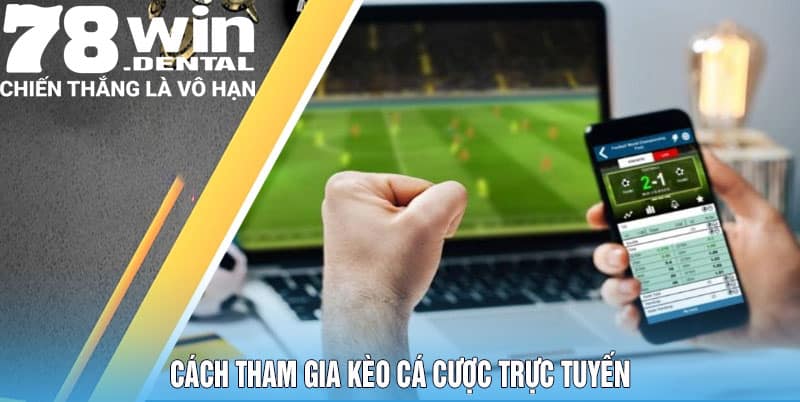 Kèo Cá Cược Trực Tuyến - 78Win Cung Cấp Kèo Cược Đa Dạng 6 Cách tham gia kèo cá cược trực tuyến